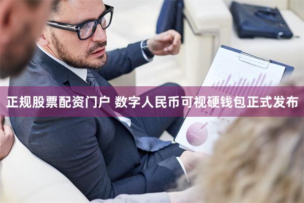 正规股票配资门户 数字人民币可视硬钱包正式发布